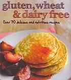 Gluten Wheat Dairy Free Over 70 Delicious And Nutritious Recipes Editors Of Love Food