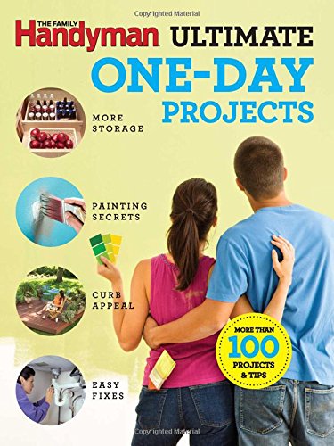 The Family Handyman Ultimate Oneday Projects More Storage Painting Secrets Curb Appeal Easy Fixes More Than 100 Projects Tips Family Handyman