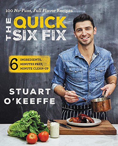 The Quick Six Fix 100 Nofuss Fullflavor Recipes Six Ingredients Six Minutes Prep Six Minutes Cleanup Okeeffe