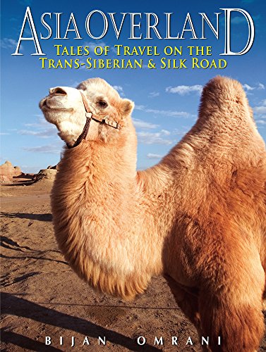 Asia Overland Tales Of Travel On The Transsiberian Silk Road Omrani