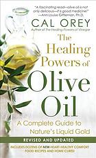 The Healing Powers Of Olive Oil A Complete Guide To Natures Liquid Gold Revised And Updated Edition Orey