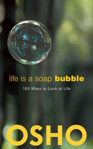Life Is A Soap Bubble 100 Ways To Look At Life Osho Osho International Foundation