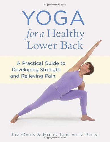 Yoga For A Healthy Lower Back A Practical Guide To Developing Strength And Relieving Pain 1st Edition Owen