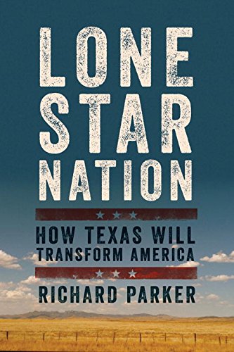 Lone Star Nation How Texas Will Transform America First Pegasus Books Edition Parker