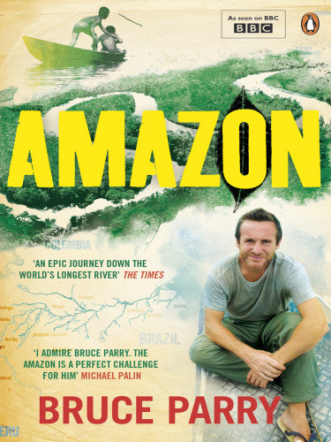 Amazon An Extraordinary Journey Down The Greatest River On Earth Parry