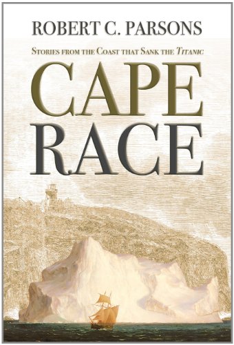 Cape Race Stories From The Coast That Sank The Titanic Parsons