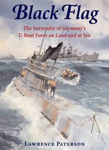 Black Flag The Surrender Of Germanys Uboat Forces On Land And At Sea First American Edition Lawrence Paterson