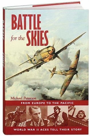 Battle For The Skies From Europe To The Pacific World War Ii Aces Tell Their Story Stated First Edition Michael Paterson