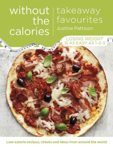 Takeaway Favourites Without The Calories Lowcalorie Recipes Cheats And Ideas From Around The World 1st Edition Justine Pattison