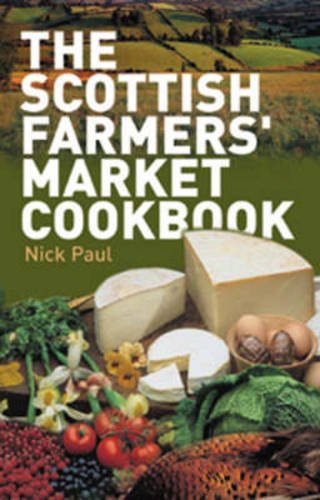 The Scottish Farmers Market Cookbook 1st Edition Thus Paul Nick
