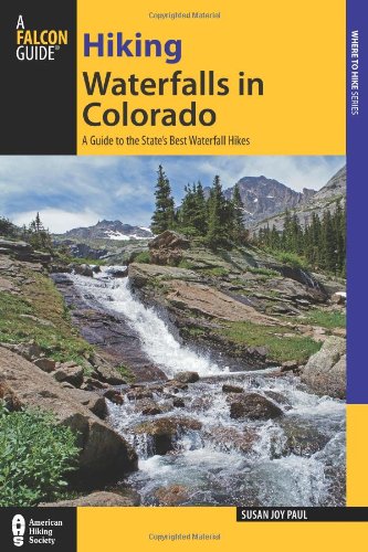Hiking Waterfalls In Colorado First Edition Susan Joy Paul
