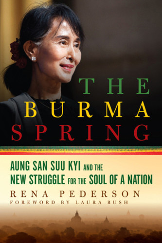 The Burma Spring Aung San Suu Kyi And The New Struggle For The Soul Of A Nation Pederson