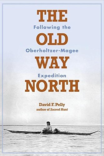 The Old Way North Following The Oberholtzermagee Expedition 1st Edition Magee