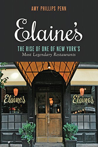 Elaines The Rise Of One Of New Yorks Most Legendary Restaurants From Those Who Were There Amy Phillips Penn