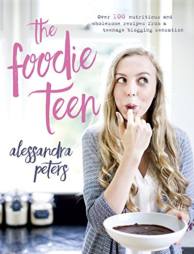 The Foodie Teen Over 100 Nutritious And Wholesome Recipes From A Teenage Blogging Sensation Peters
