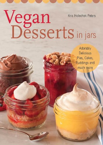 Vegan Desserts In Jars Adorably Delicious Pies Cakes Puddings And Much More Peters