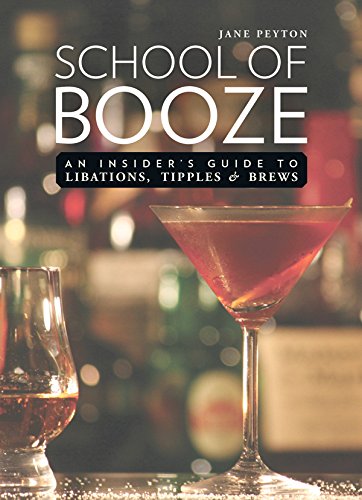 School Of Booze An Insiders Guide To Libations Tipples And Brews First Skyhorse Publishing Edition Jane Peyton