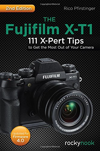 The Fujifilm Xt1 111 Xpert Tips To Get The Most Out Of Your Camera 2nd Edition Pfirstinger