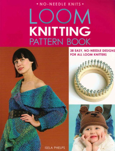 Loom Knitting Pattern Book 38 Easy Noneedle Designs For All Loom Knitters 1st Us Ed Isela Phelps