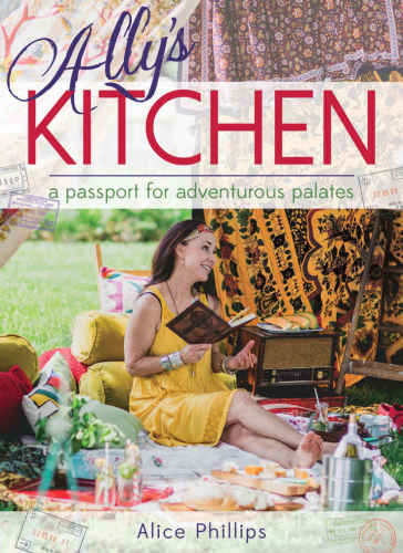 Allys Kitchen A Passport For Adventurous Palates Phillips Alice