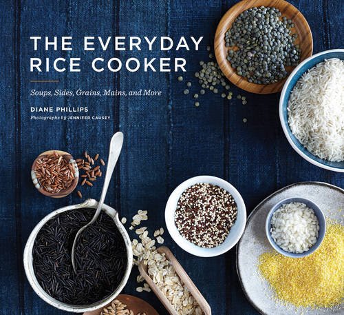 The Everyday Rice Cooker Soups Sides Grains Mains And More Diane Phillips