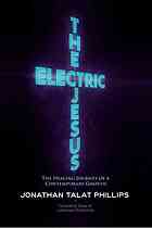 The Electric Jesus The Healing Journey Of A Contemporary Gnostic Jonathan Talat Phillips