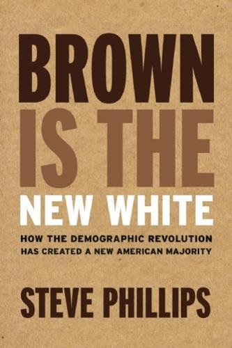 Brown Is The New White How The Demographic Revolution Has Created A New American Majority Revised Updated Ed Phillips