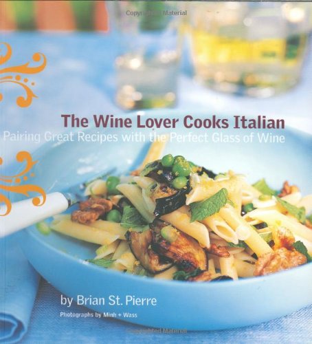 The Wine Lover Cooks Italian Pairing Great Recipes With The Perfect Glass Of Wine Brian St Pierre