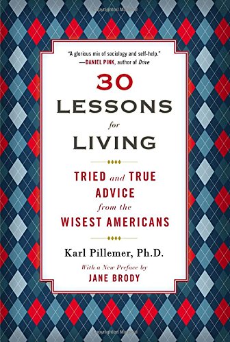 30 Lessons For Living Tried And True Advice From The Wisest Americans Reprint Pillemer