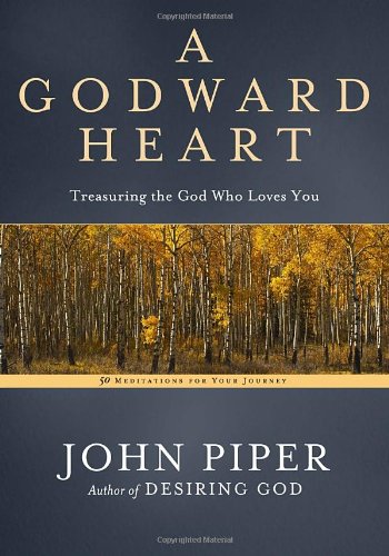 A Godward Heart Treasuring The God Who Loves You 1st Edition John Piper