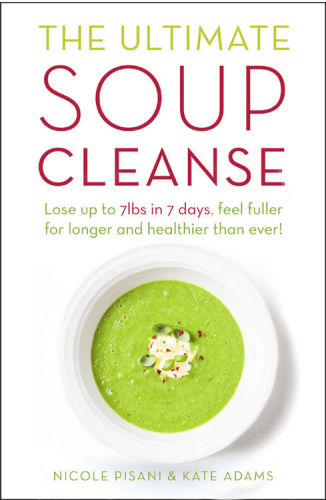 The Ultimate Soup Cleanse The Delicious And Filling Detox Cleanse From The Authors Of Magic Soup Pisani