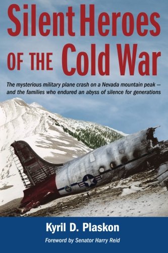 Silent Heroes Of The Cold War The Mysterious Military Plane Crash On A Nevada Mountain Peak And The Families Who Endured An Abyss Of Silence For Generations 2nd Edition Kyril D Plaskon