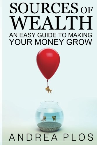 Sources Of Wealth An Easy Guide To Making Your Money Grow Mr Andrea Plos