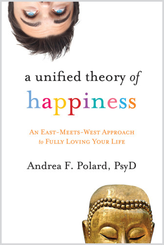 A Unified Theory Of Happiness An Eastmeetswest Approach To Fully Loving Your Life Pollard