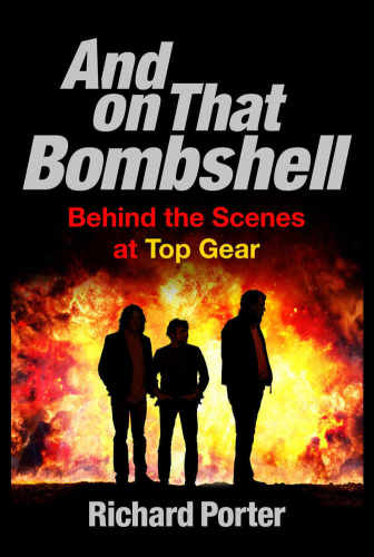 And On That Bombshell Inside The Madness And Genius Of Top Gear Porter