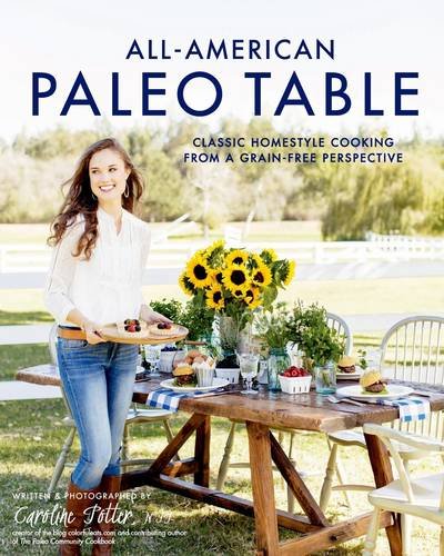 Allamerican Paleo Table Classic Homestyle Cooking From A Grainfree Perspective 1st Edition Potter