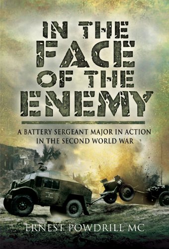 In The Face Of The Enemy A Battery Sergeant Major In Action In The Second World War Powdrill
