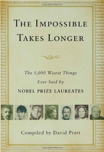 The Impossible Takes Longer The 1000 Wisest Things Ever Said By Nobel Prize Laureates 1st Us Ed Pratt