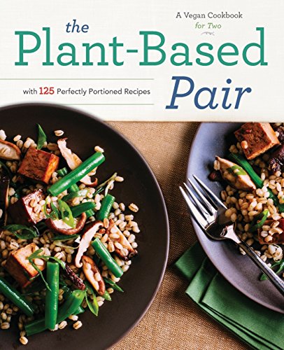 The Plantbased Pair A Vegan Cookbook For Two With 125 Perfectly Portioned Recipes Gld Press