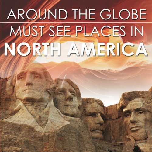 Around The Globe Must See Places In North America North America Travel Guide For Kids Professor