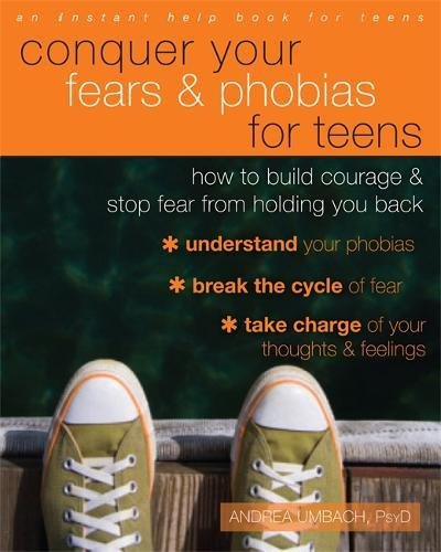 Conquer Your Fears And Phobias For Teens How To Build Courage And Stop Fear From Holding You Back 1st Edition Andrea Umbach Psyd