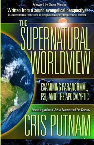 The Supernatural Worldview Examining Paranormal Psi And The Apocalyptic Cris Putnam