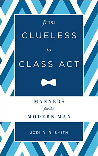 From Clueless To Class Act Manners For The Modern Man New Edition Smith