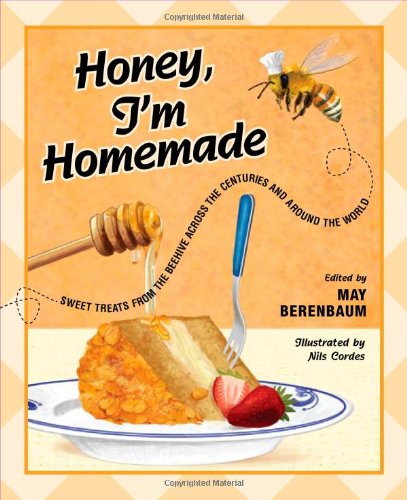 Honey Im Homemade Sweet Treats From The Beehive Across The Centuries And Around The World 1st Edition May R Berenbaum