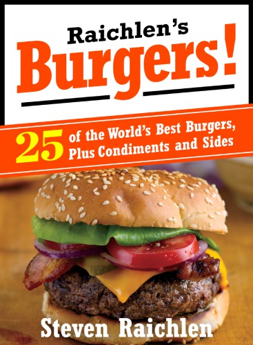 Raichlens Burgers 25 Of The Worlds Best Burgers Plus Condiments And Sides Raichlen