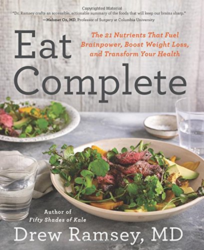 Eat Complete The 21 Nutrients That Fuel Brainpower Boost Weight Loss And Transform Your Health First Edition Drew Ramsey