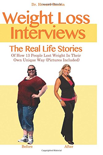 Weight Loss Interviews The Real Life Stories Of How 13 People Lost Weight In Their Own Unique Way Ill Dr Howard Rankin