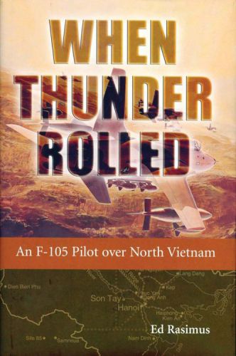 When Thunder Rolled An F105 Pilot Over North Vietnam Ed Rasimus