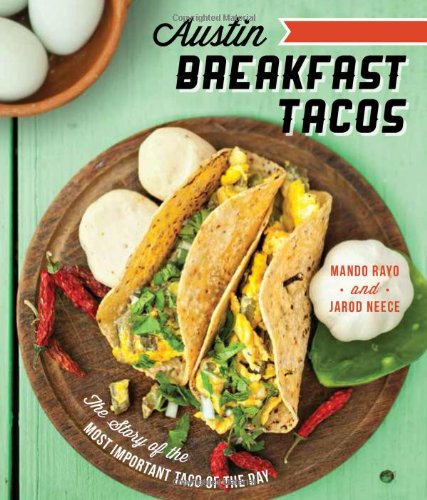 Austin Breakfast Tacos The Story Of The Most Important Taco Of The Day First Mando Rayo