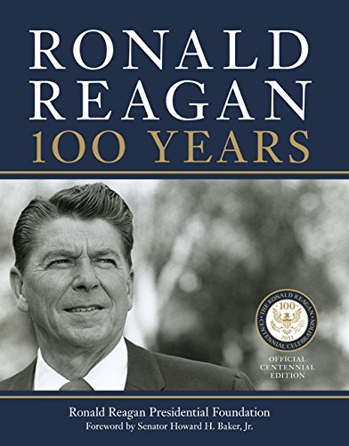 Ronald Reagan 100 Years Official Centennial Edition From The Ronald Reagan Presidential Foundation Centennial Ed Reagan